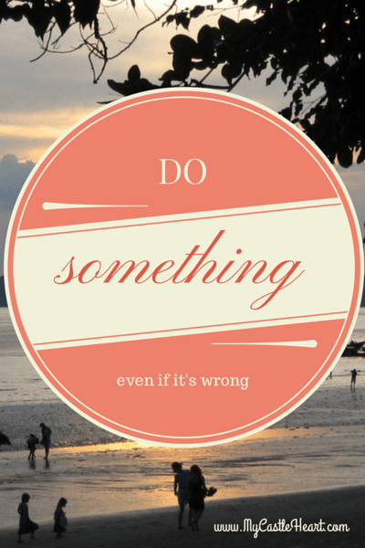 DO_SOMETHING_even_if_its_wrong