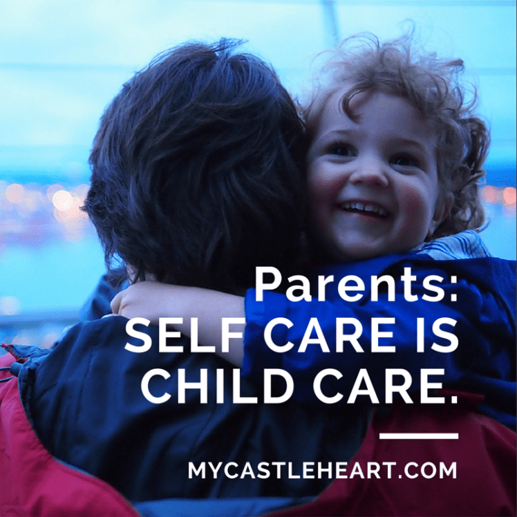 Parents: Self Care Is Child Care MyCastleHeart.com